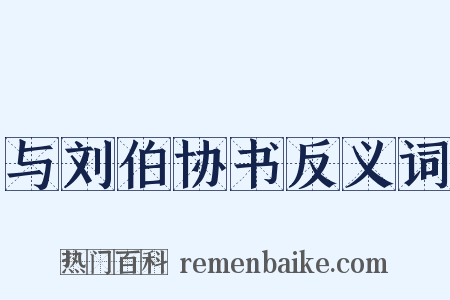 与刘伯协书反义词是什么意思的图片